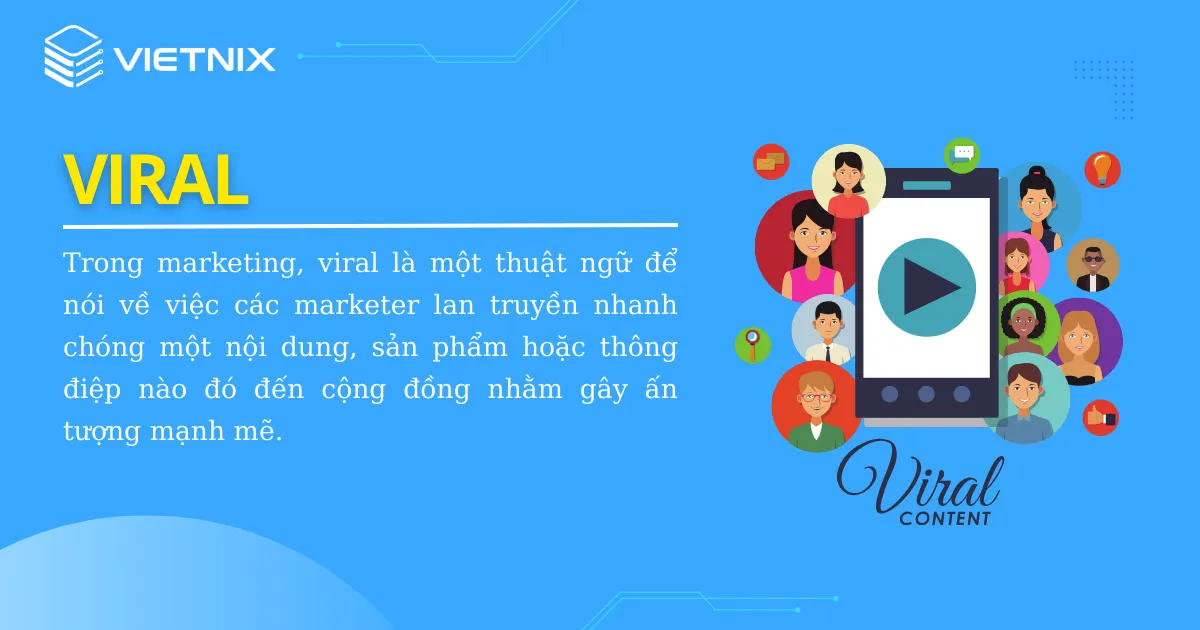 Viral là một thuật ngữ để nói về việc marketer lan truyền nhanh chóng một nội dung, sản phẩm hoặc thông điệp nào đó đến cộng đồng nhằm gây ấn tượng mạnh mẽ