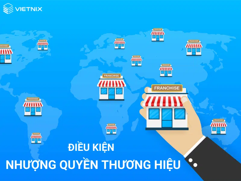 Nhượng quyền thương hiệu là gì? Các thủ tục cần có khi nhượng quyền thương hiệu 13 Điều kiện cần có khi nhượng quyền thương hiệu?