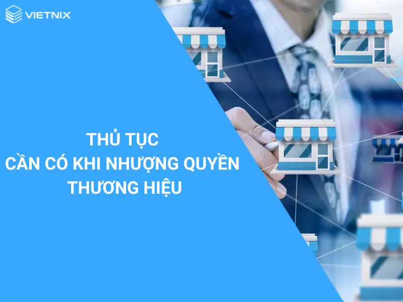 Nhượng quyền thương hiệu là gì? Các thủ tục cần có khi nhượng quyền thương hiệu 14 Thủ tục cần có khi nhượng quyền thương hiệu là gì?