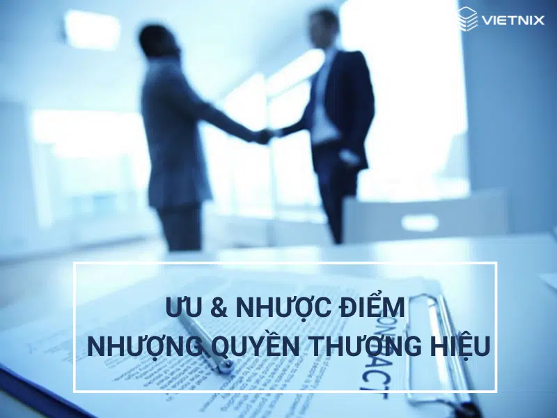 Nhượng quyền thương hiệu là gì? Các thủ tục cần có khi nhượng quyền thương hiệu 15 Ưu nhược điểm của nhượng quyền thương hiệu