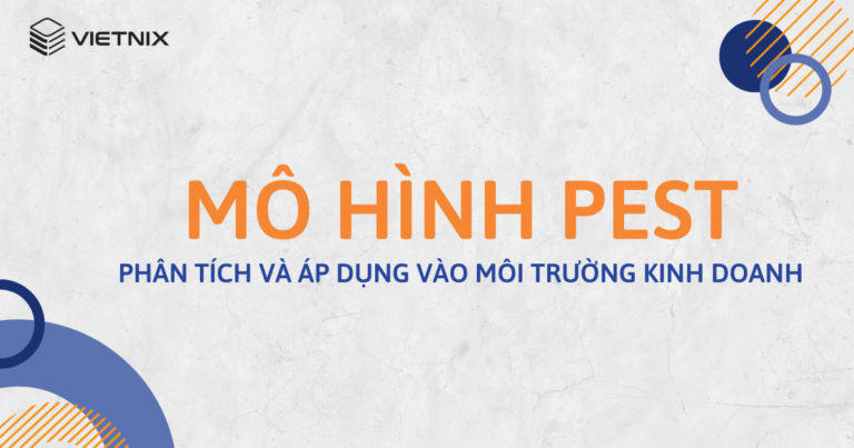 Mô hình PEST - Phân tích và áp dụng vào môi trường kinh doanh