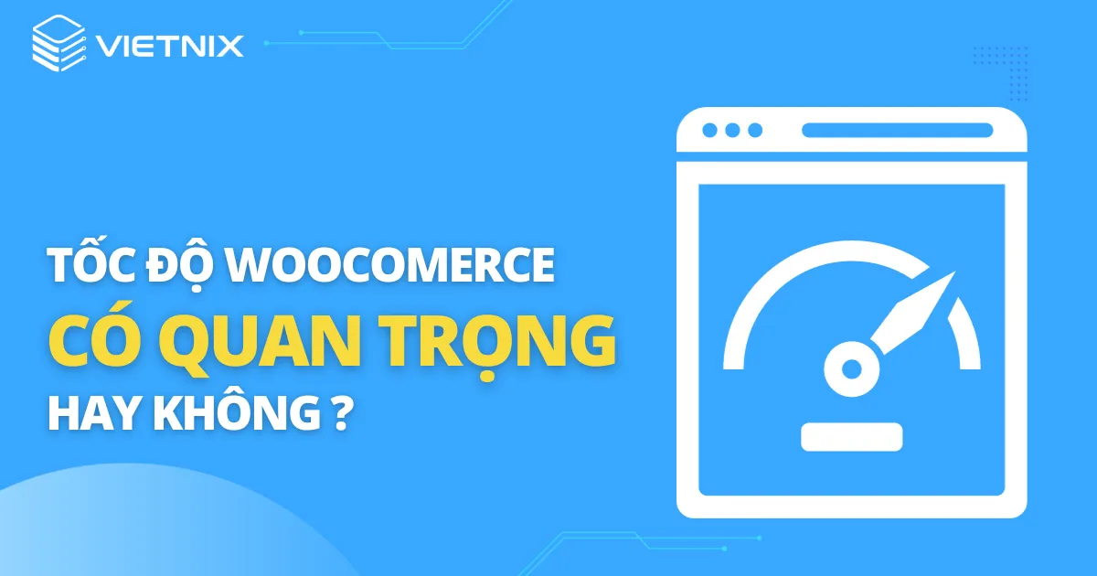 Tăng tốc WooCommerce có thực sự quan trọng?