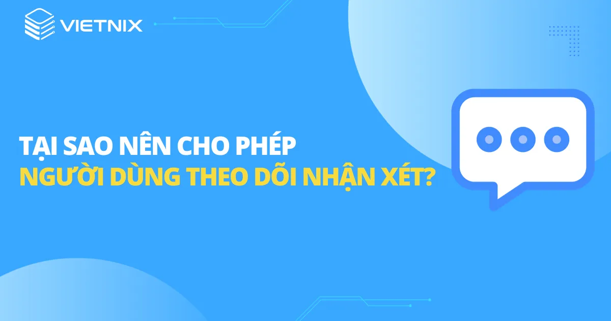 Tại sao nên cho phép người dùng theo dõi nhận xét?