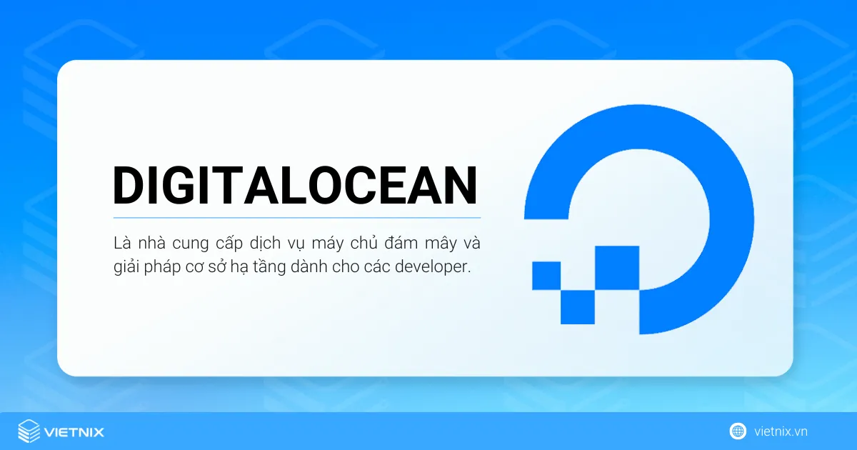 DigitalOcean là nhà cung cấp dịch vụ máy chủ đám mây và giải pháp cơ sở hạ tầng dành cho các developer