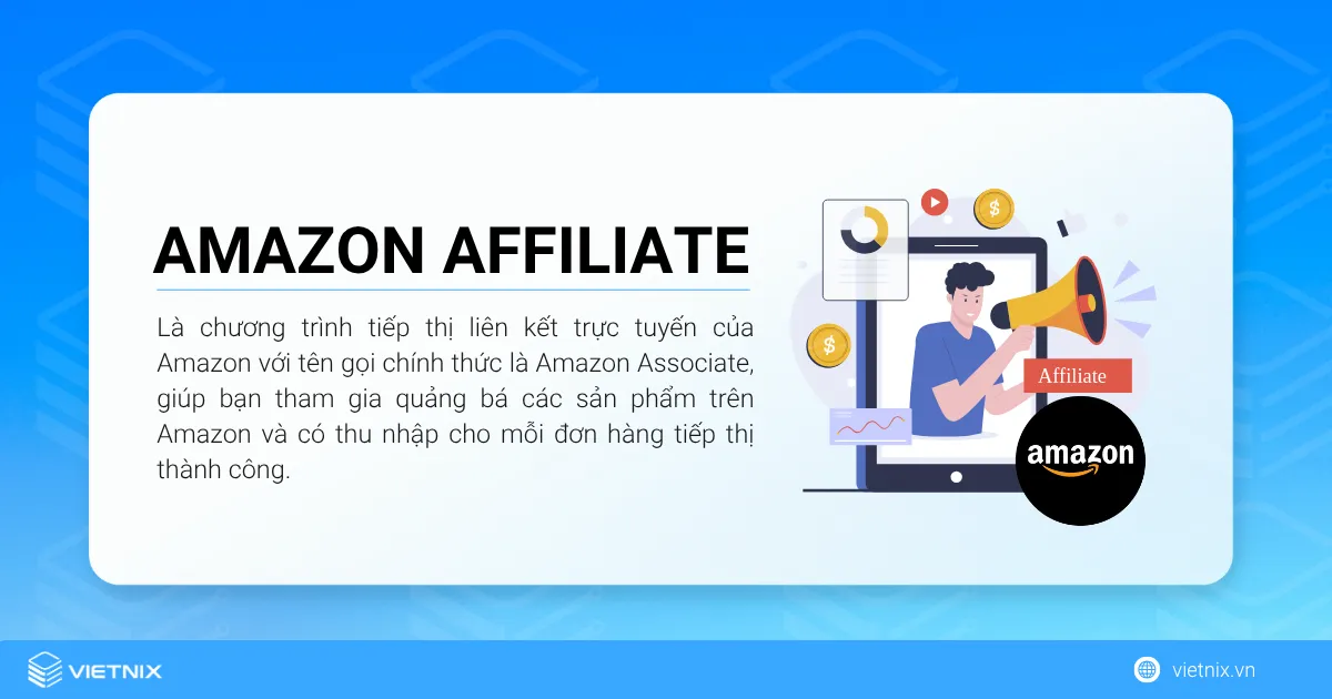 Amazon Affiliate là gì? Các bước kiếm tiền với Amazon Affiliate 14 Amazon Affiliate (Amazon Associates Program) là chương trình tiếp thị liên kết trực tuyến của Amazon
