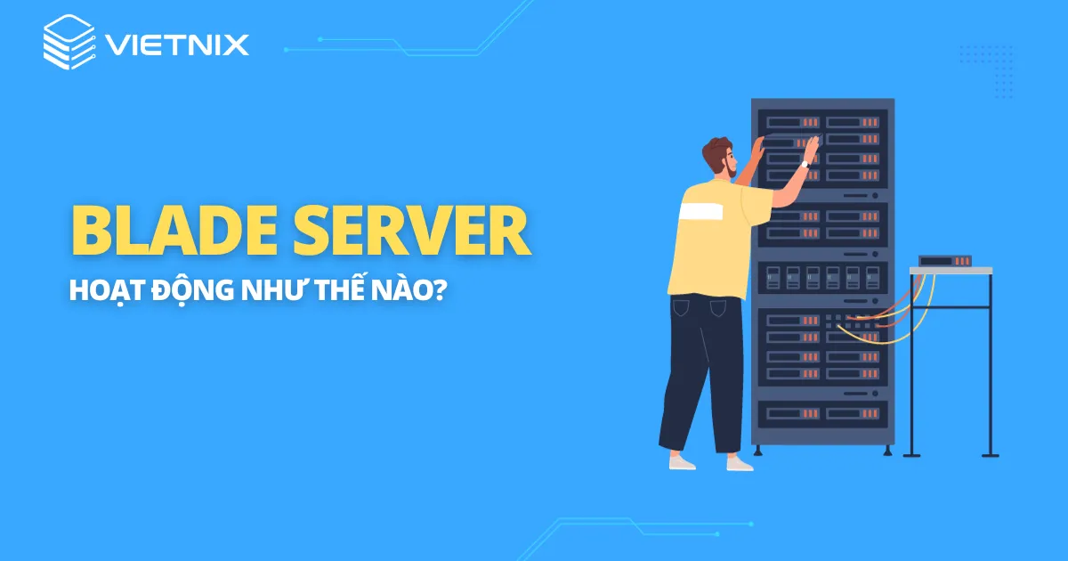 Blade server hoạt động như thế nào?