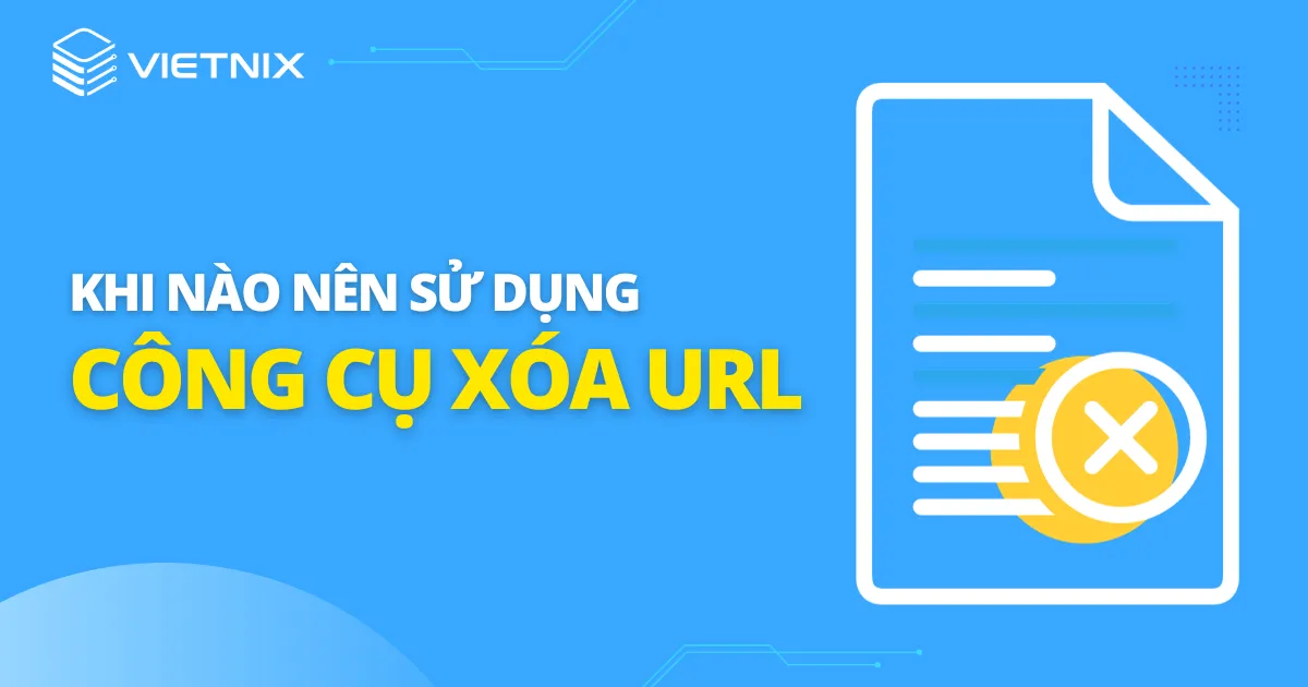 Nên sử dụng công cụ xóa URL trong GSC khi nào?