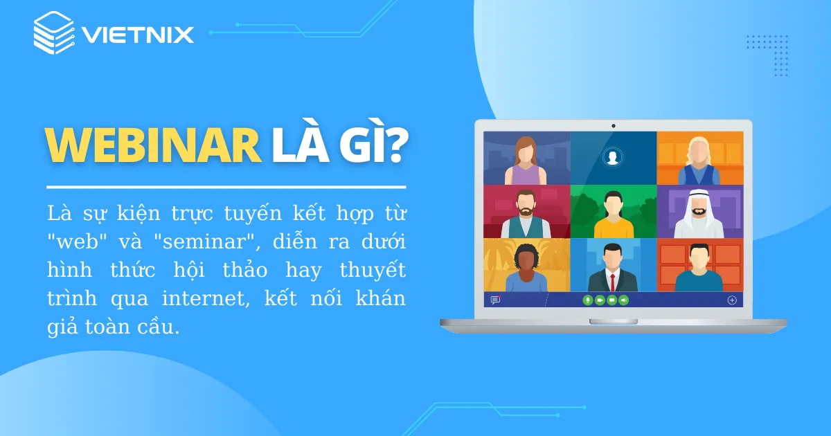  Webinar được kết hợp giữa “web” và “seminar” (hội thảo) là một sự kiện trực tuyến