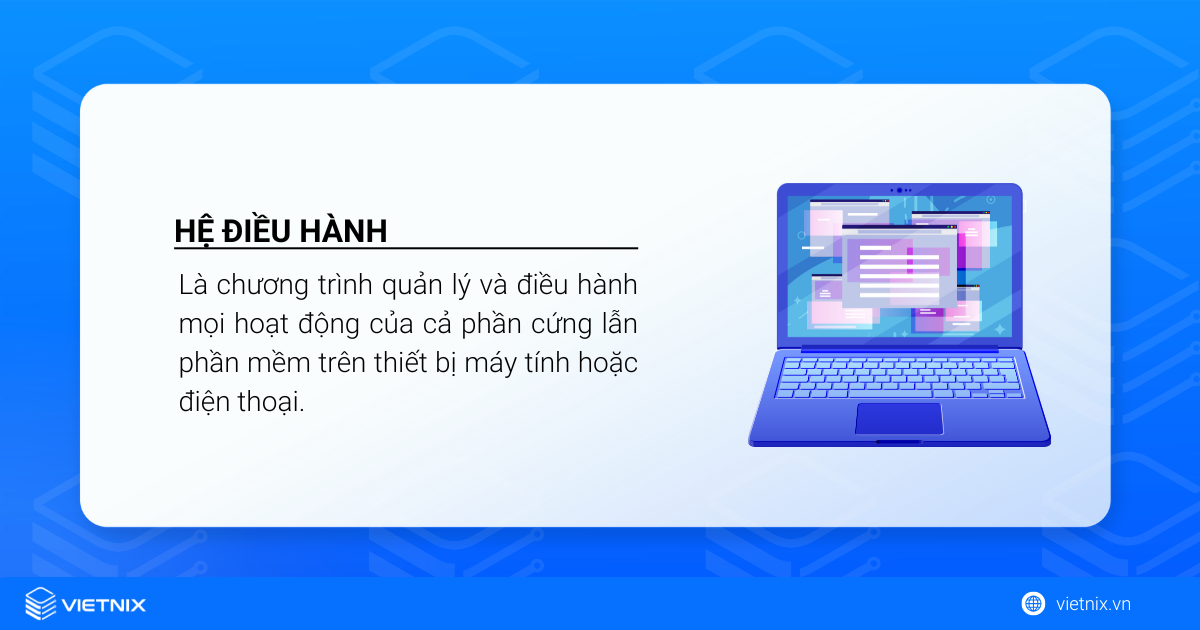 Hệ điều hành là gì? Tìm hiểu chi tiết các loại hệ điều hành trên máy tính, điện thoại và ví dụ cụ thể 18 Hệ điều hành là gì