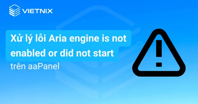 xử lý lỗi “Aria engine is not enabled or did not start” trên aaPanel