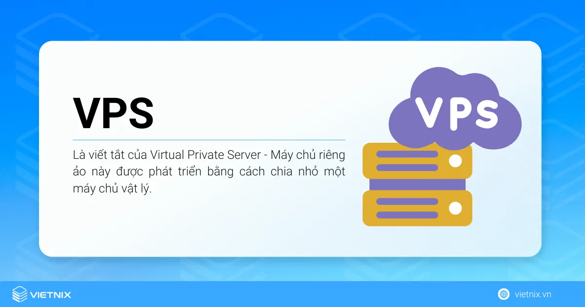 VPS là viết tắt của Virtual Private Server - Máy chủ riêng ảo này được phát triển bằng cách chia nhỏ một máy chủ vật lý