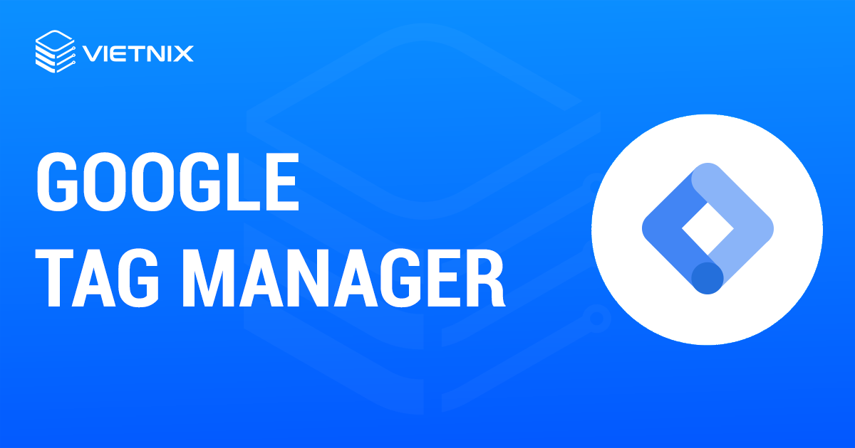 Google Tag Manager là gì