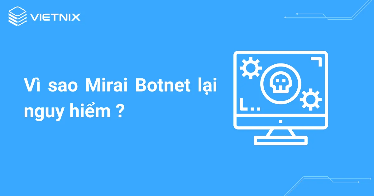 Mirai Botnet và mối nguy hại từ virus Mirai 4 Vì sao Mirai Botnet lại nguy hiểm ?