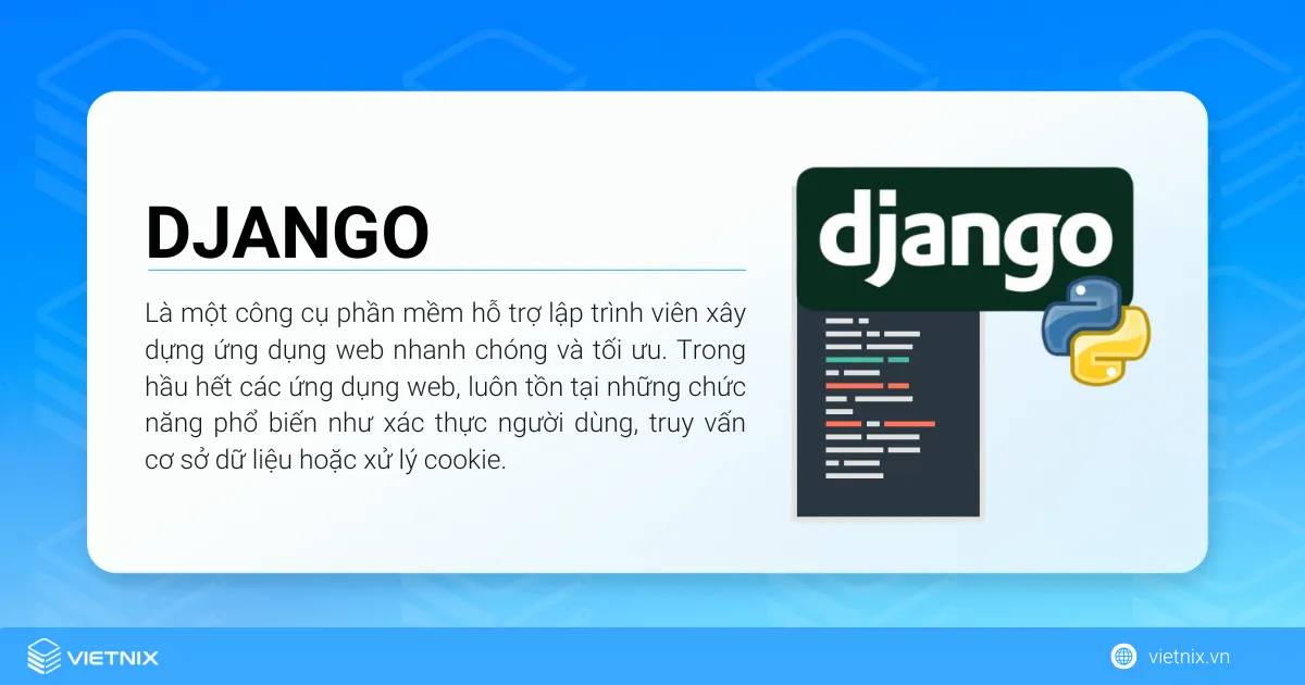 Django là gì? Vì sao nên sử dụng Django? 25 Django là một công cụ phần mềm hỗ trợ lập trình viên xây dựng ứng dụng web nhanh chóng và tối ưu
