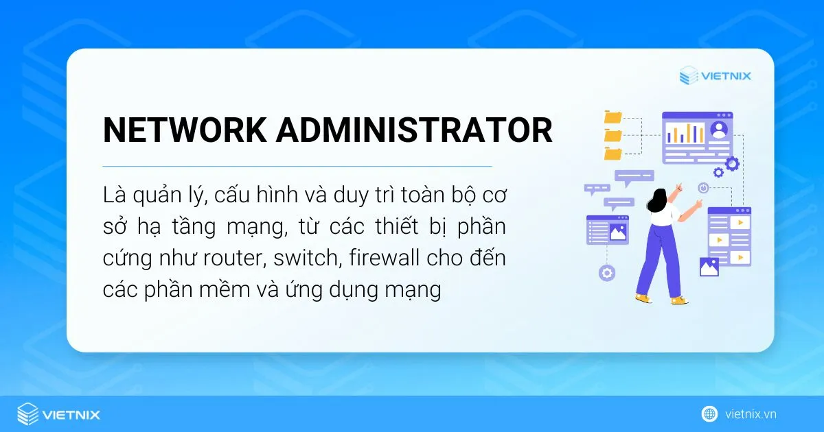 Network Administrator là người quản lý, cấu hình và duy trì toàn bộ cơ sở hạ tầng mạng