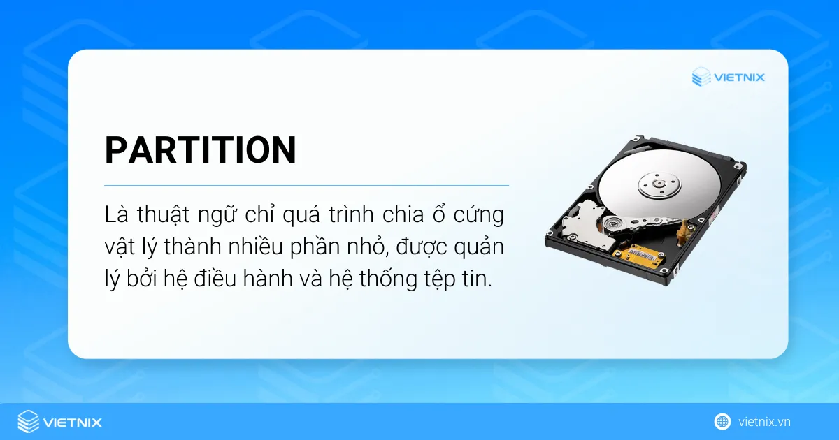 Partition là thuật ngữ chỉ quá trình chia ổ cứng vật lý thành nhiều phần nhỏ