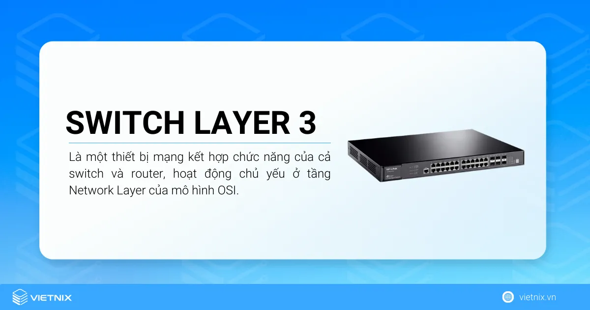 Switch Layer 3 là một thiết bị mạng kết hợp chức năng của cả switch và router