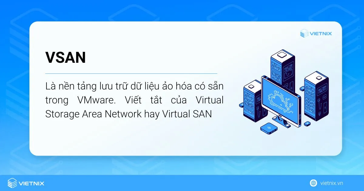 vSAN viết tắt của Virtual Storage Area Network hay Virtual SAN là nền tảng lưu trữ dữ liệu ảo hóa có sẵn trong VMware