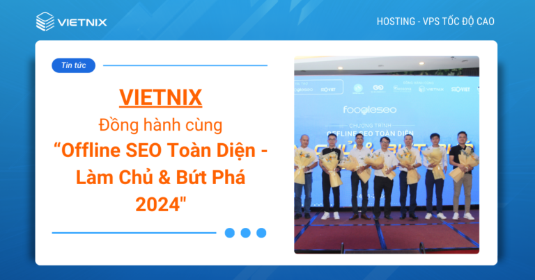 Vietnix đồng hành cùng sự kiện Offline SEO Toàn Diện - Làm Chủ & Bứt Phá 2024