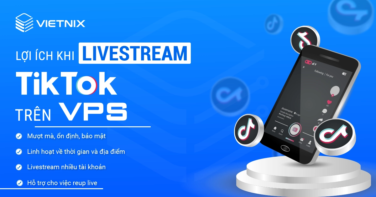 Lợi ích khi livestream TikTok trên VPS 