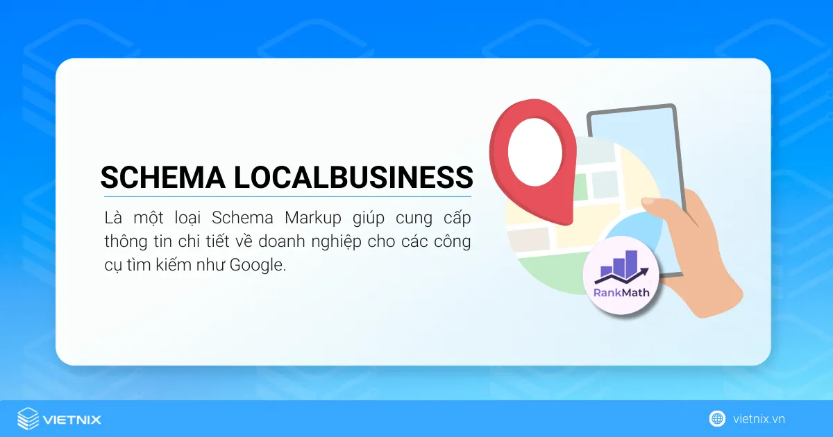 Schema LocalBusiness là một loại Schema Markup giúp cung cấp thông tin chi tiết về doanh nghiệp cho các công cụ tìm kiếm như Google