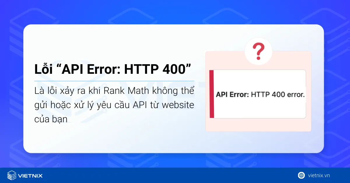 Cách sửa lỗi API Error: HTTP 400 khi dùng Rank Math SEO Analyzer 16 Lỗi “API Error: HTTP 400” là lỗi xảy ra khi Rank Math không thể gửi hoặc xử lý yêu cầu API