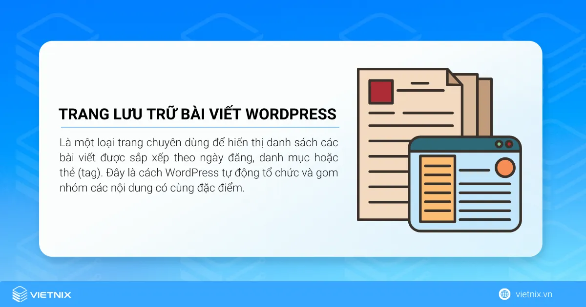 Cách lưu trữ bài viết WordPress nhanh chóng nhất 13 Trang lưu trữ (archive page) trong WordPress là một loại trang chuyên dùng để hiển thị danh sách các bài viết được sắp xếp theo ngày đăng, danh mục hoặc thẻ (tag)