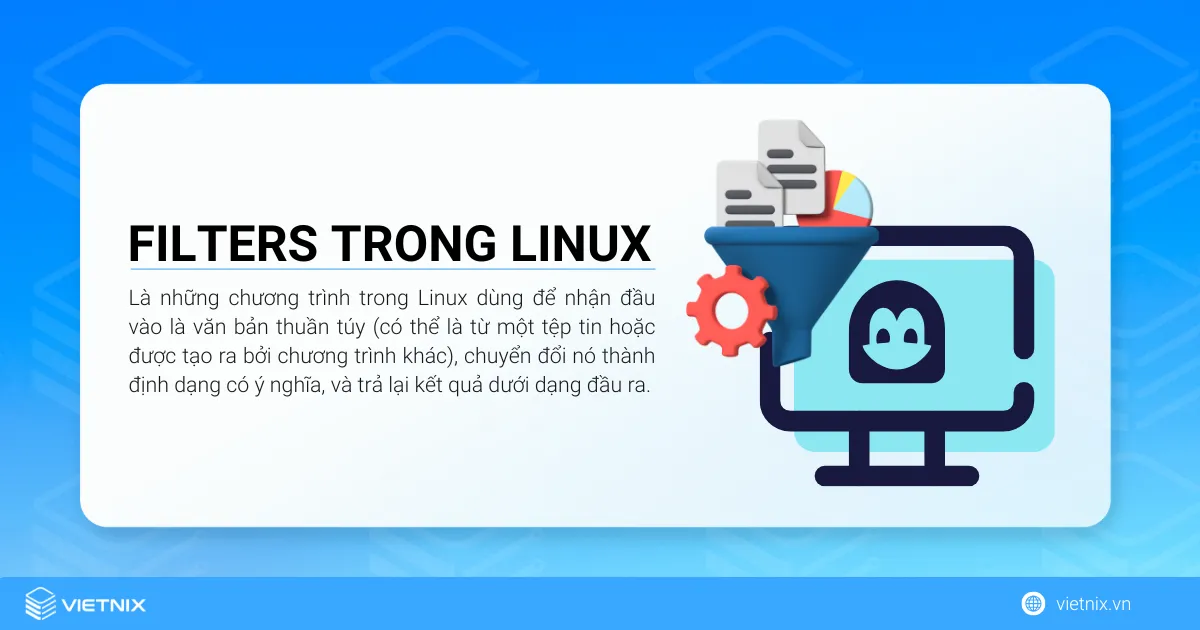 Cách tối ưu hóa dòng lệnh với Filters trong Linux 5 Filters là những chương trình trong Linux dùng để nhận đầu vào là văn bản thuần túy chuyển đổi nó thành định dạng có ý nghĩa và trả lại kết quả dưới dạng đầu ra