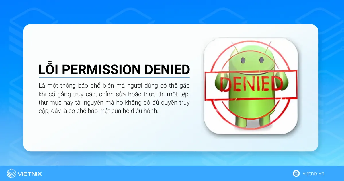 Cách sửa lỗi Permission Denied nhanh chóng nhất 6 Lỗi "Permission Denied" là một thông báo khi người dùng có thể gặp khi cố gắng truy cập, chỉnh sửa hoặc thực thi một tệp, thư mục hay tài nguyên mà họ không có đủ quyền truy cập