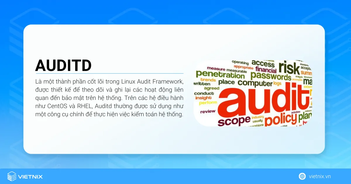 Auditd trong Linux Audit: Công cụ giám sát hệ thống CentOS/RHEL hiệu quả 11 Auditd (Audit Daemon) là một thành phần cốt lõi trong Linux Audit Framework