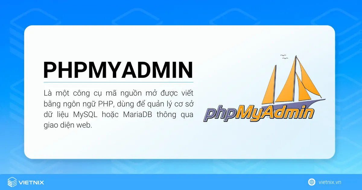 phpMyAdmin là một công cụ mã nguồn mở được viết bằng ngôn ngữ PHP, dùng để quản lý cơ sở dữ liệu MySQL hoặc MariaDB