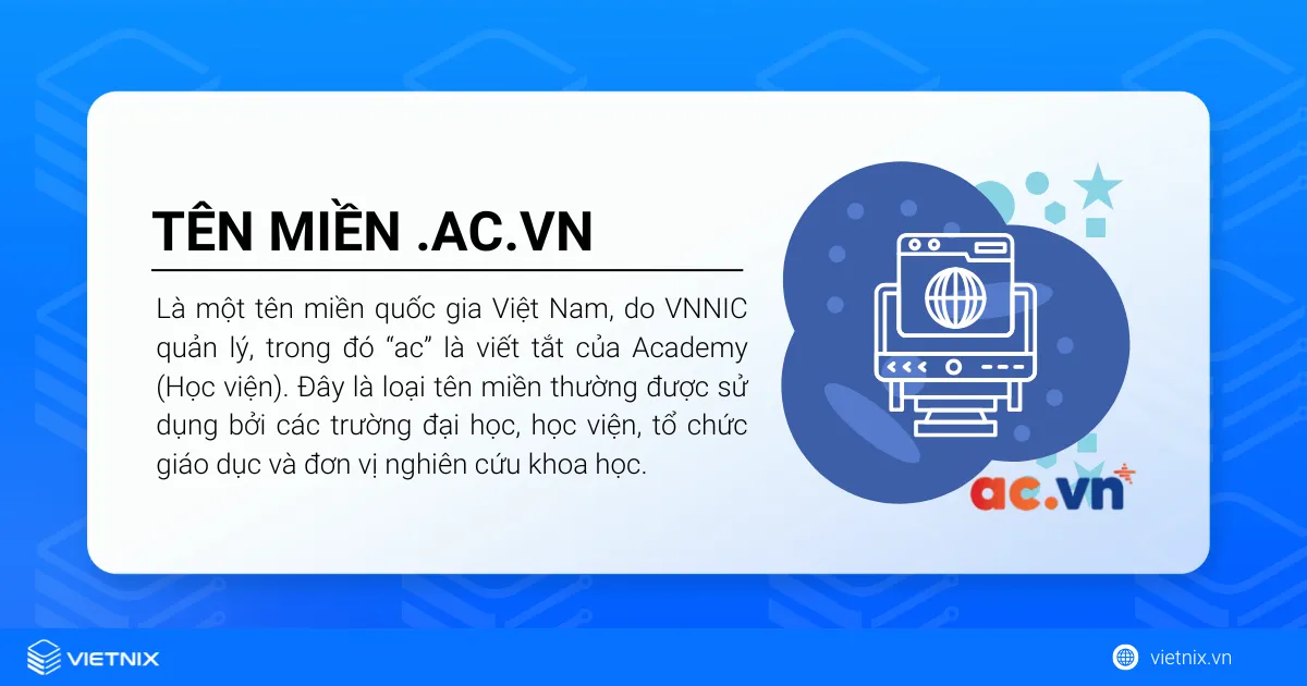 Tên miền .ac.vn là một tên miền quốc gia Việt Nam, do VNNIC quản lý, trong đó “ac” là viết tắt của Academy (Học viện)