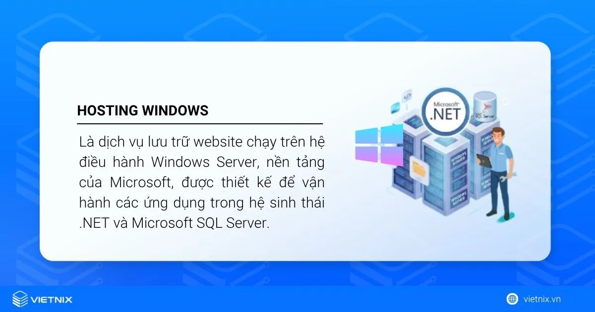 Hosting Windows là dịch vụ lưu trữ trên Windows Server, chuyên chạy ứng dụng .NET và SQL Server.