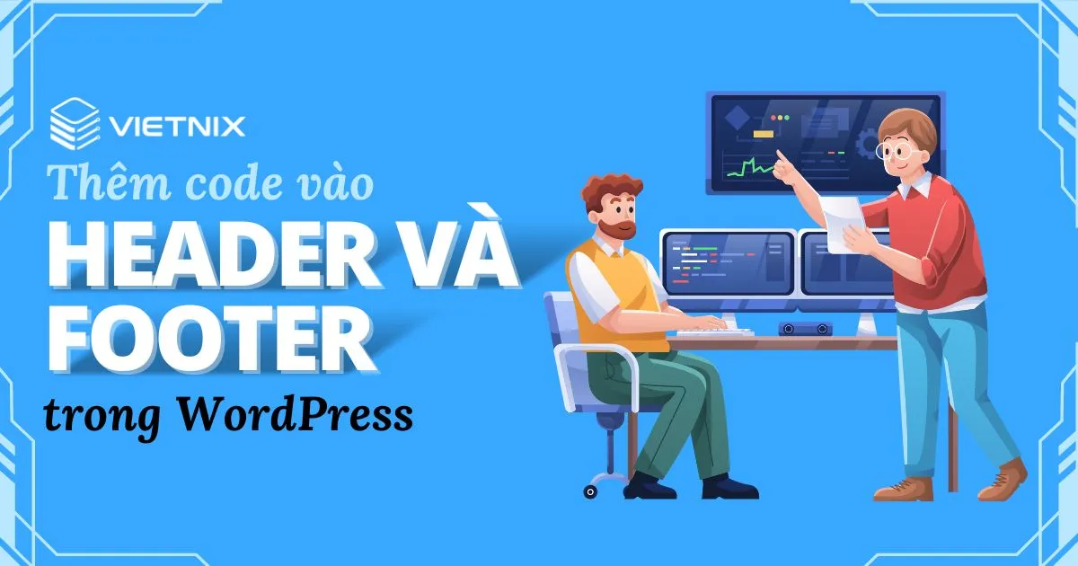 Các trường hợp cần thêm code lên header và footer trong WordPress