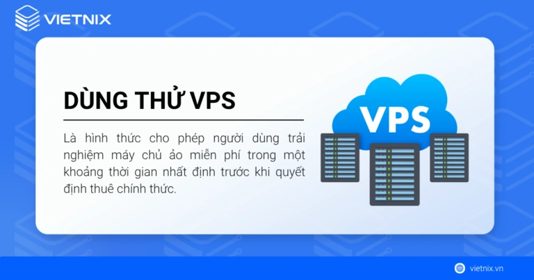 Dịch vụ dùng thử VPS là hình thức cho phép người dùng trải nghiệm máy chủ ảo miễn phí trong một khoảng thời gian nhất định