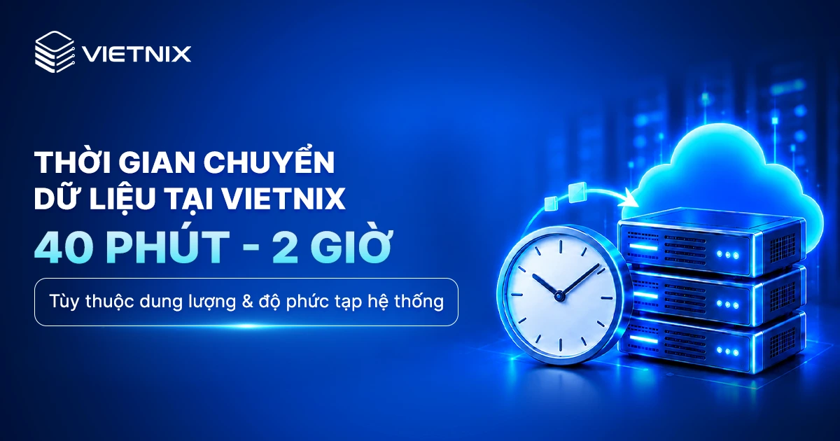 Chuyển dữ liệu về Vietnix: Chi phí, quy trình và thời gian thực hiện 12 Thời gian chuyển dữ liệu tại Vietnix